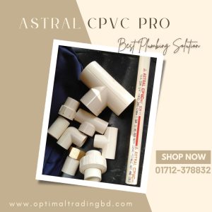 Buy original Astral CPVC PRO Pipe & Fittings in Bangladesh from Optimal Trading Ltd. High strength, leak-proof, and long-lasting plumbing solution.
